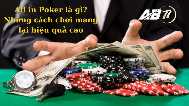 All in trong poker là gì? Những cách chơi mang lại hiệu quả cao